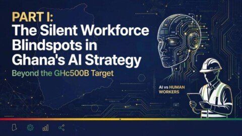 Beyond the GH¢500bn Target: The silent workforce blind spots in Ghana’s AI strategy (Part I)